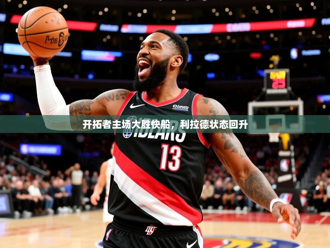 2025开云体育注册11开拓者主场大胜快船，利拉德状态回升  第4张